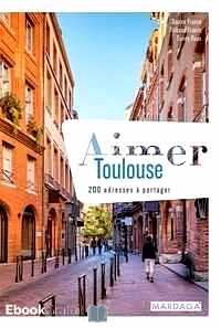 Télécharger ebook gratuit Aimer Toulouse – 200 adresses à partager