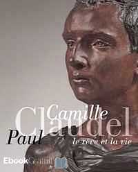 Télécharger ebook gratuit Camille Claudel, Paul Claudel – Le rêve et la vie