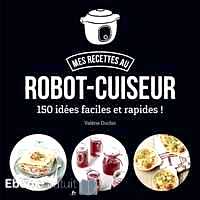 Télécharger ebook gratuit Ma cuisine au robot-cuiseur – 150 recettes faciles et rapides